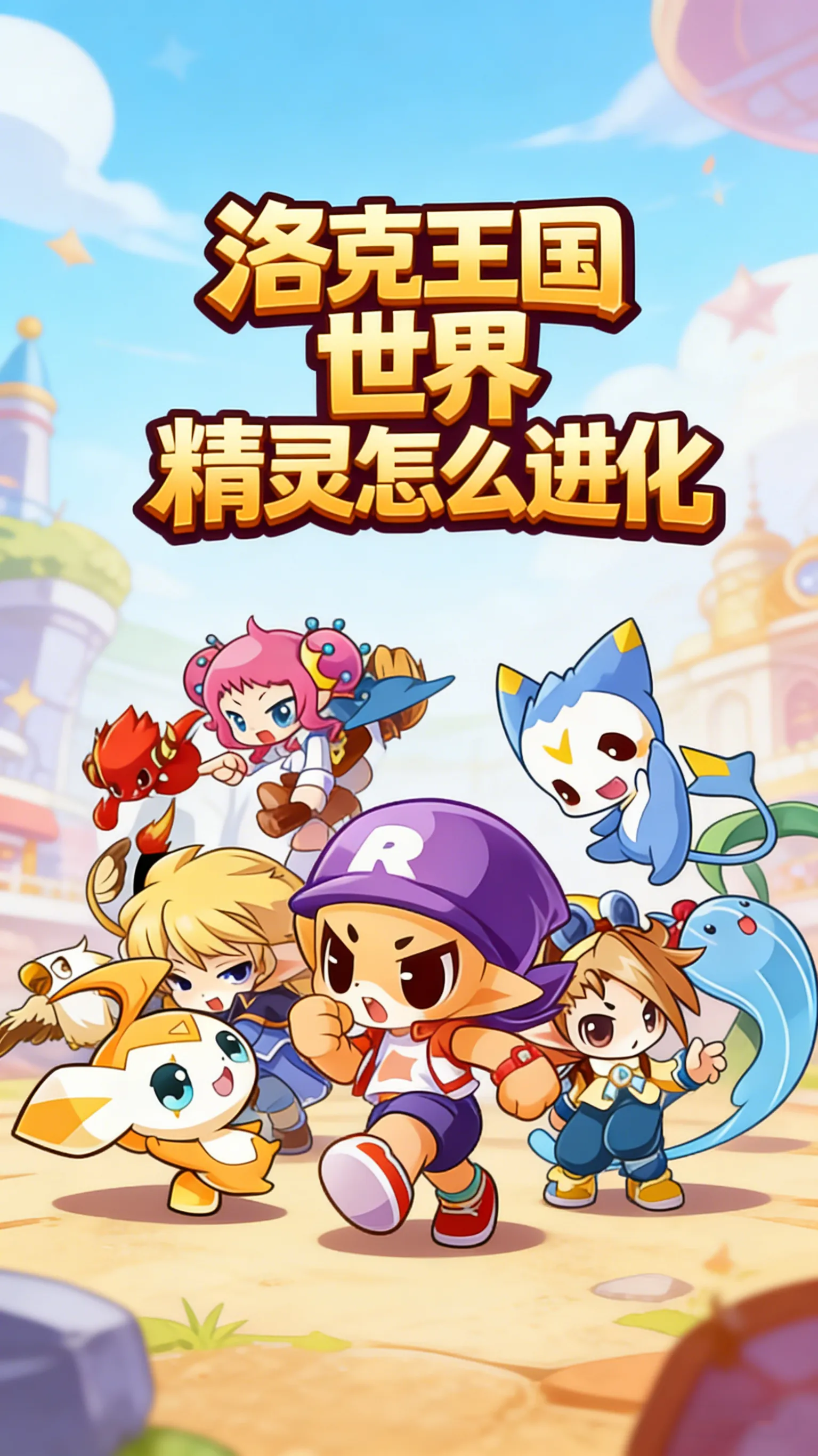 精灵进化攻略｜洛克王国世界萌新必看进化条件汇总